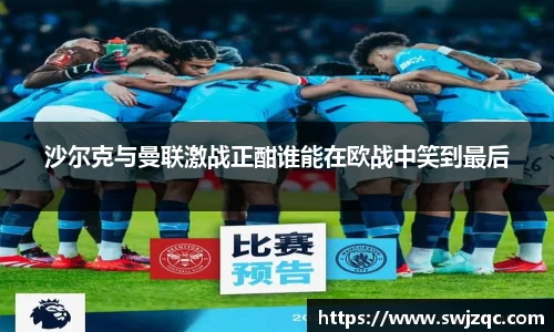 沙尔克与曼联激战正酣谁能在欧战中笑到最后