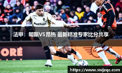 法甲：朗斯VS昂热 最新精准专家比分共享