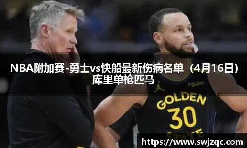 NBA附加赛-勇士vs快船最新伤病名单（4月16日）库里单枪匹马
